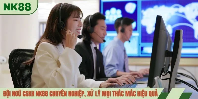 Đội ngũ cskh NK88 chuyên nghiệp, xử lý mọi thắc mắc hiệu quả
