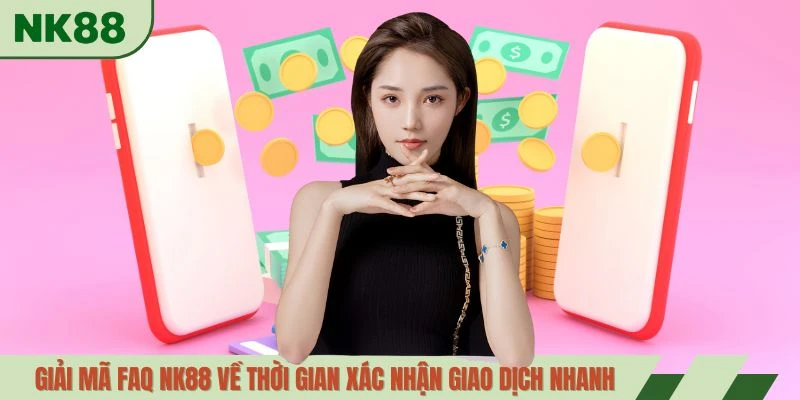 Giải mã FAQ NK88 về thời gian xác nhận giao dịch nhanh