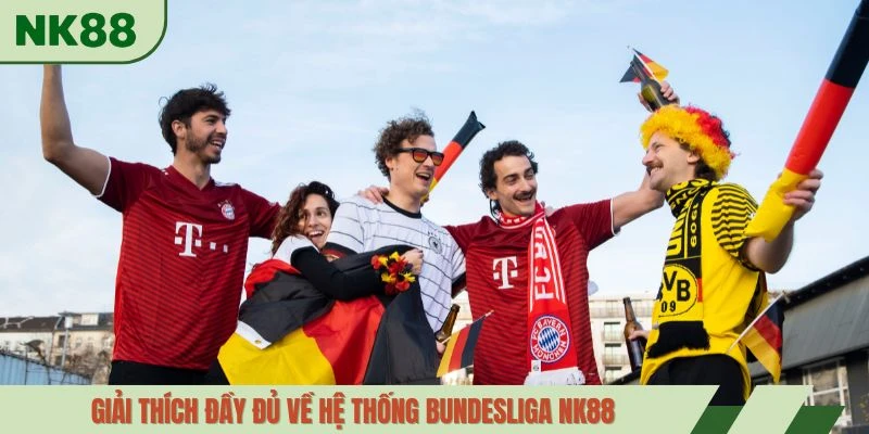 Giải thích đầy đủ về hệ thống Bundesliga NK88